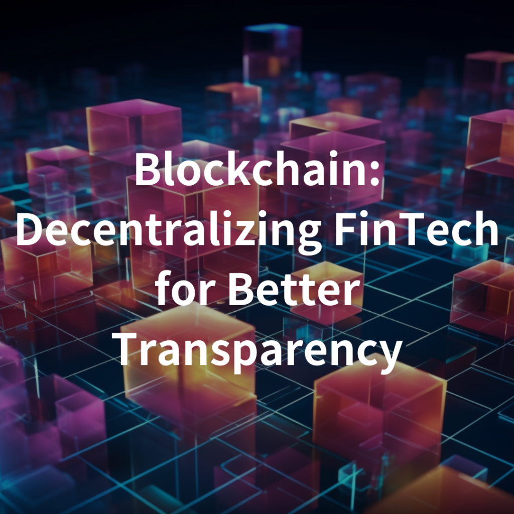 Blockchain: Decentralizing FinTech for Better Transparency